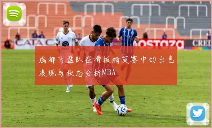 成都飞盘队在滑板精英赛中的出色表现与状态分析MBA