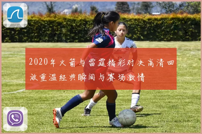 2020年火箭与雷霆精彩对决高清回放重温经典瞬间与赛场激情
