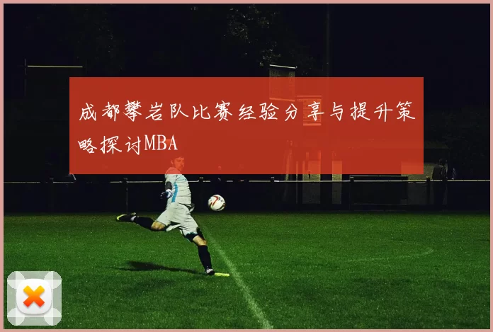 成都攀岩队比赛经验分享与提升策略探讨MBA