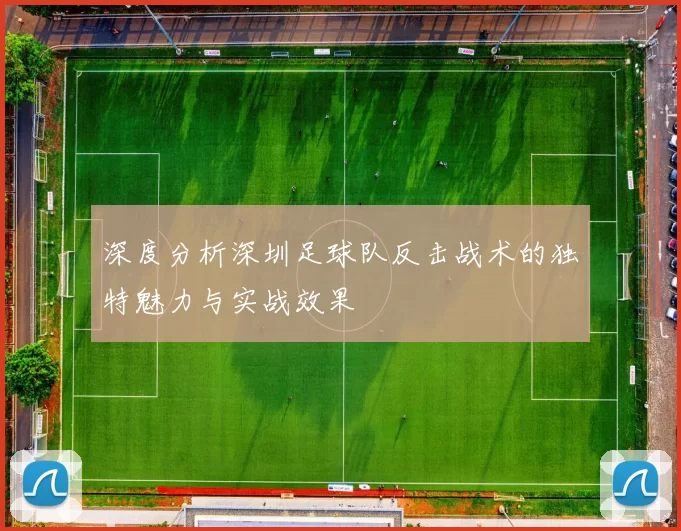 深度分析深圳足球队反击战术的独特魅力与实战效果